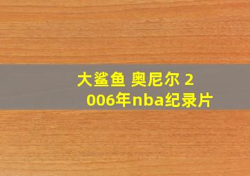 大鲨鱼 奥尼尔 2006年nba纪录片